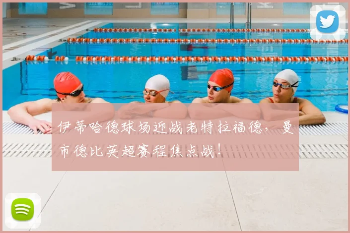 伊蒂哈德球场迎战老特拉福德,曼市德比英超赛程焦点战!