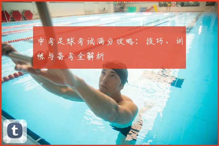 中考足球考试满分攻略:技巧、训练与备考全解析